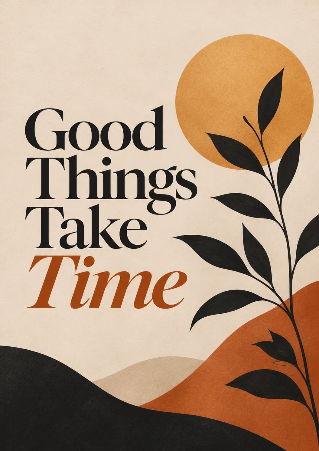 Good Things Take Time - Botanical